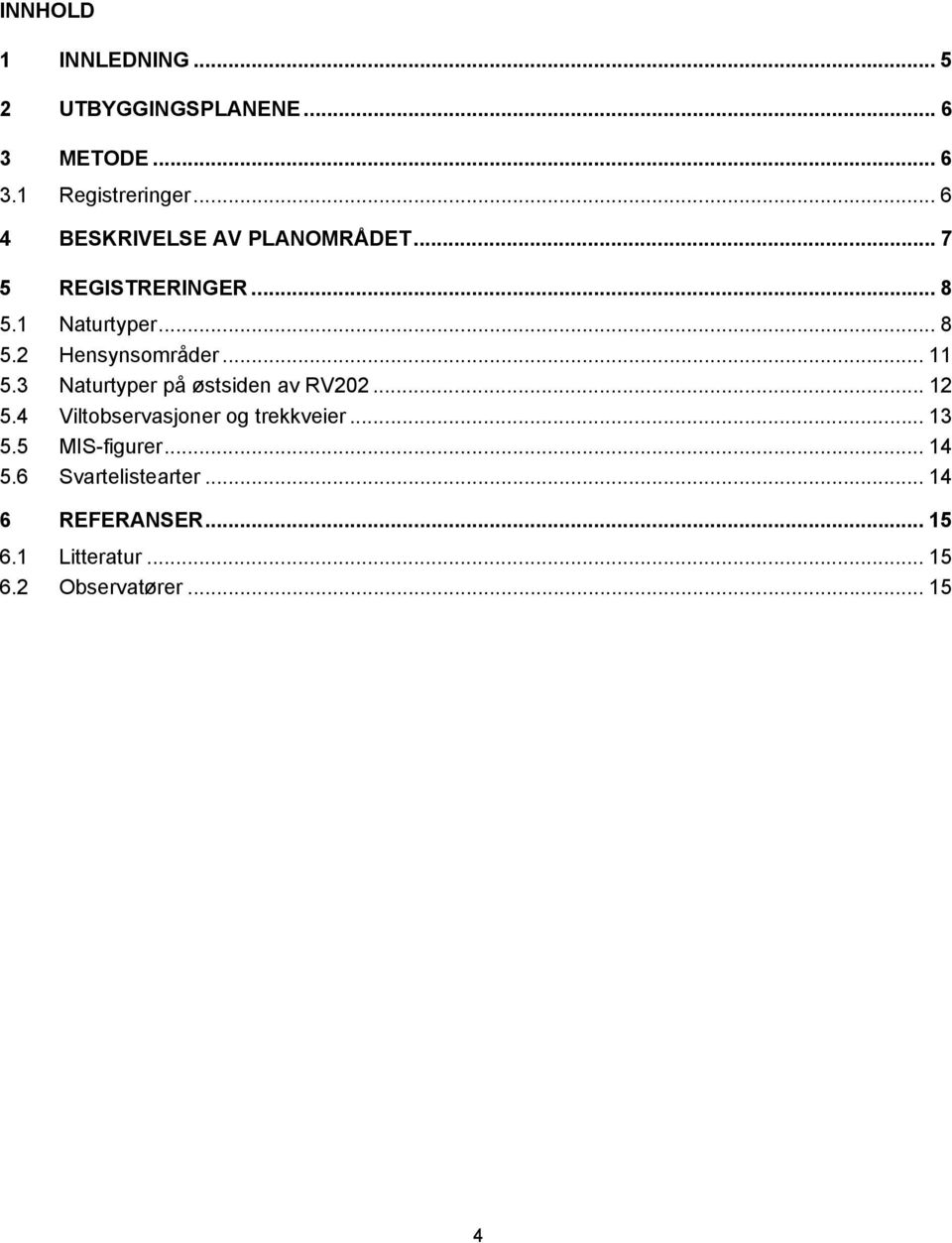 .. 11 5.3 Naturtyper på østsiden av RV202... 12 5.4 Viltobservasjoner og trekkveier... 13 5.