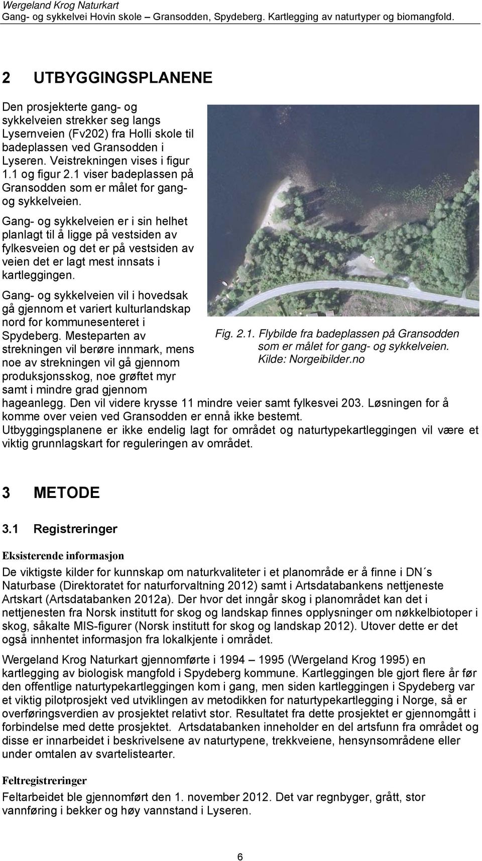 Gang- og sykkelveien er i sin helhet planlagt til å ligge på vestsiden av fylkesveien og det er på vestsiden av veien det er lagt mest innsats i kartleggingen.