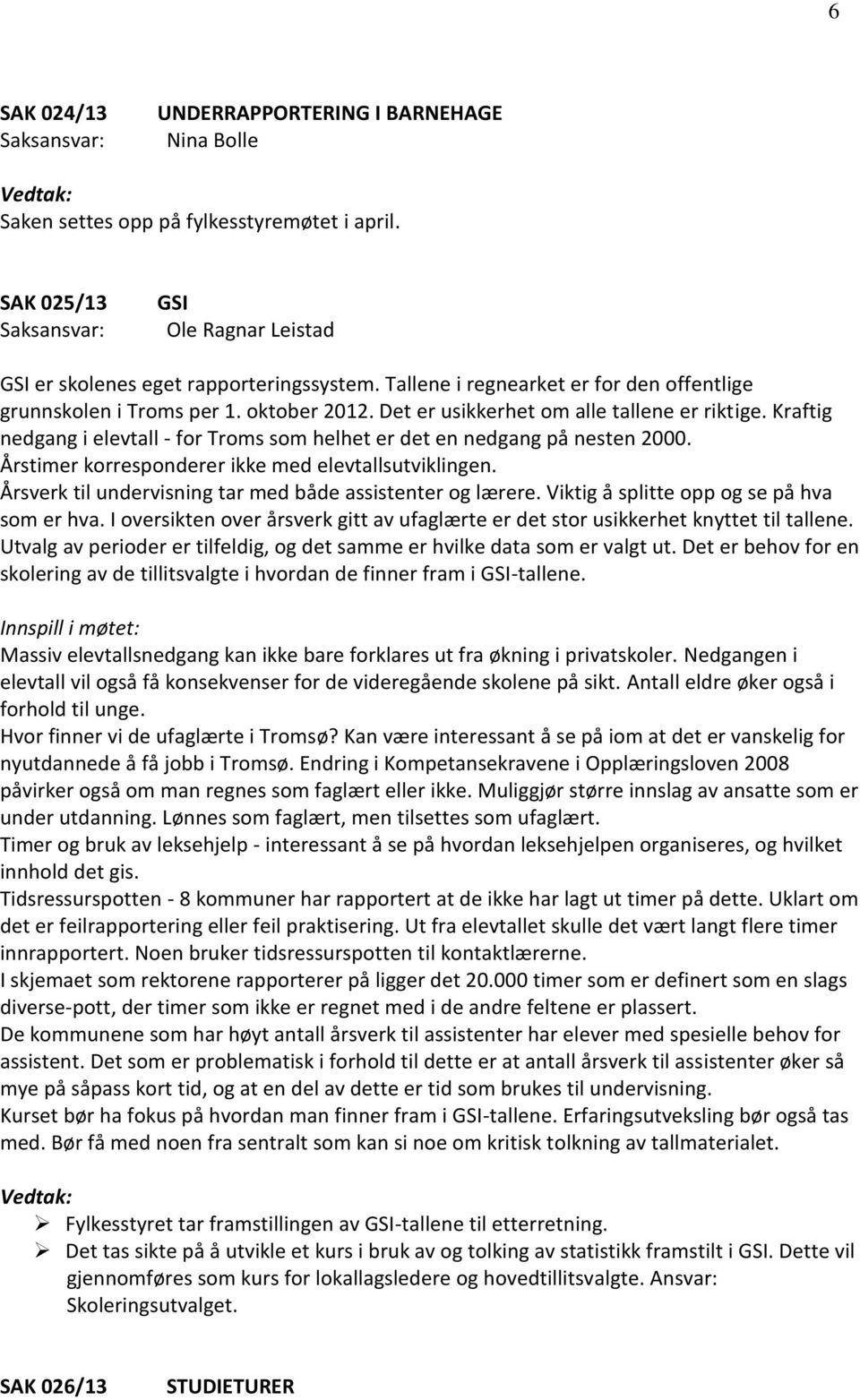 Kraftig nedgang i elevtall - for Troms som helhet er det en nedgang på nesten 2000. Årstimer korresponderer ikke med elevtallsutviklingen. Årsverk til undervisning tar med både assistenter og lærere.