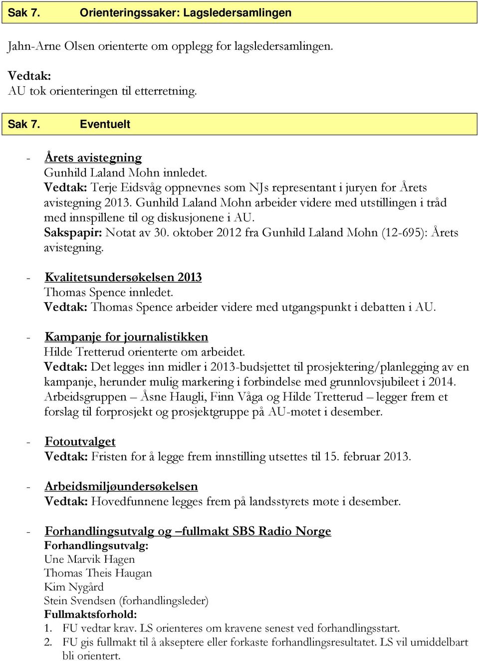 Gunhild Laland Mohn arbeider videre med utstillingen i tråd med innspillene til og diskusjonene i AU. Sakspapir: Notat av 30. oktober 2012 fra Gunhild Laland Mohn (12-695): Årets avistegning.