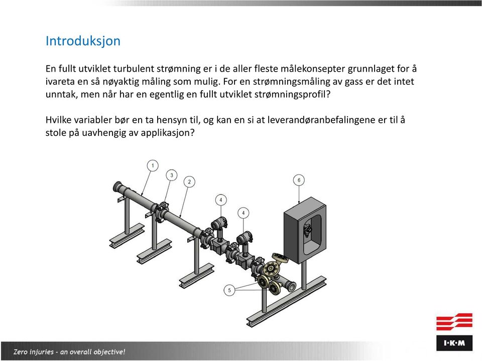 For en strømningsmåling av gass er det intet unntak, men når har en egentlig en fullt utviklet