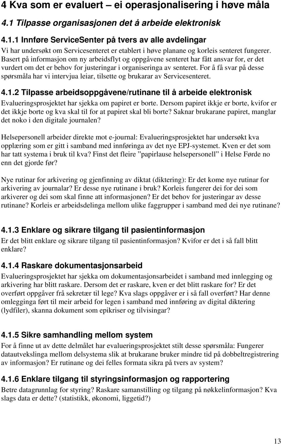 Basert på informasjon om ny arbeidsflyt og oppgåvene senteret har fått ansvar for, er det vurdert om det er behov for justeringar i organiseringa av senteret.