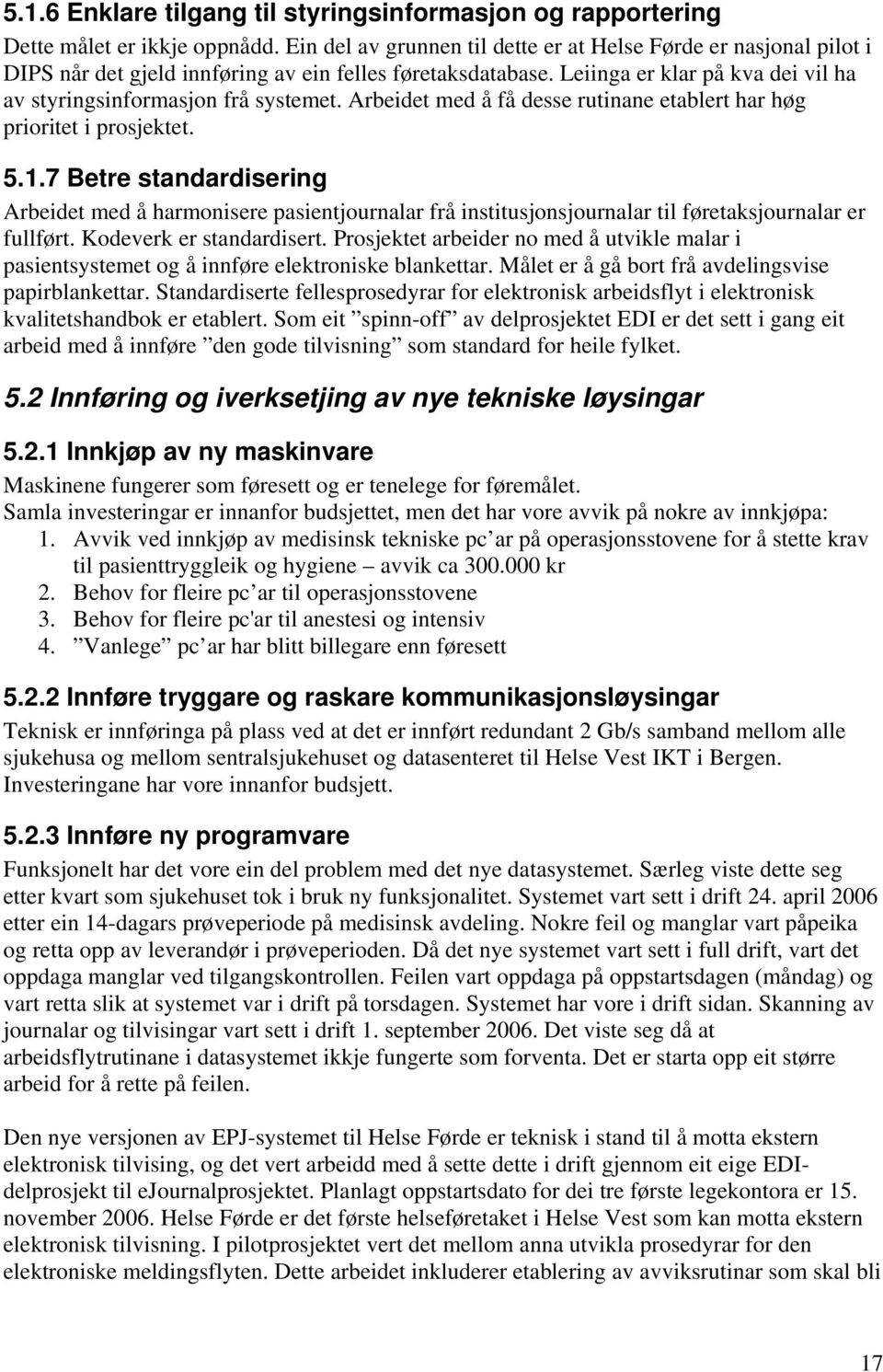 Arbeidet med å få desse rutinane etablert har høg prioritet i prosjektet. 5.1.