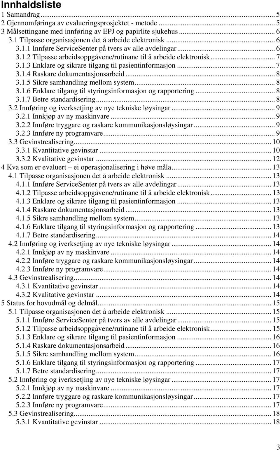 .. 7 3.1.4 Raskare dokumentasjonsarbeid... 8 3.1.5 Sikre samhandling mellom system... 8 3.1.6 Enklare tilgang til styringsinformasjon og rapportering... 8 3.1.7 Betre standardisering... 8 3.2 Innføring og iverksetjing av nye tekniske løysingar.