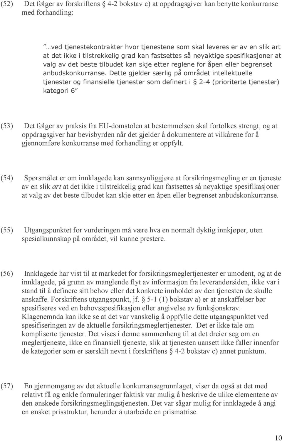 Dette gjelder særlig på området intellektuelle tjenester og finansielle tjenester som definert i 2-4 (prioriterte tjenester) kategori 6 (53) Det følger av praksis fra EU-domstolen at bestemmelsen