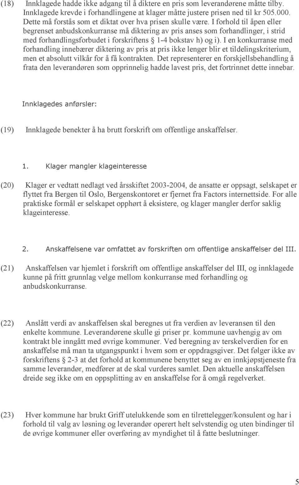 I forhold til åpen eller begrenset anbudskonkurranse må diktering av pris anses som forhandlinger, i strid med forhandlingsforbudet i forskriftens 1-4 bokstav h) og i).