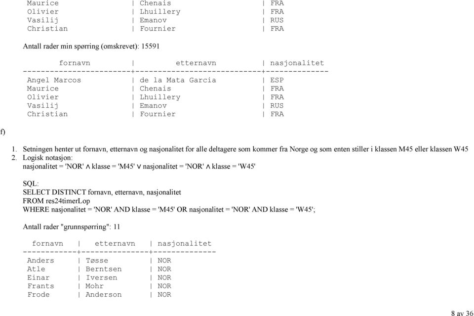 Setningen henter ut fornavn, etternavn og nasjonalitet for alle deltagere som kommer fra Norge og som enten stiller i klassen M45 eller klassen W45 2.