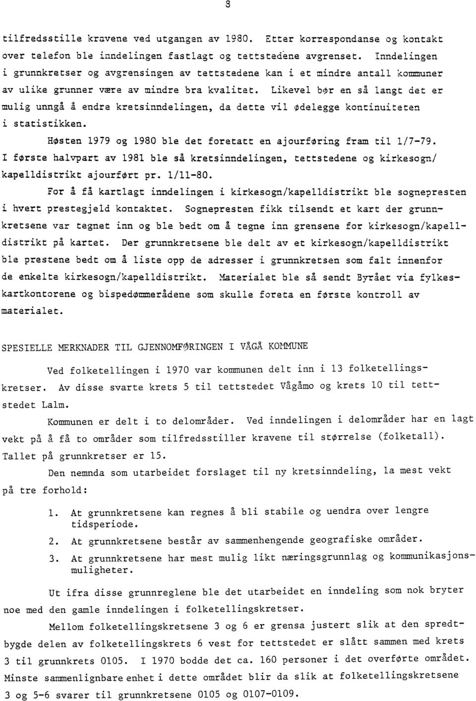 Likevel br en så langt det er mulig unngå a endre kretsinndelingen, da dette vil Odelegge kontinuiteten i statistikken. HOsten 1979 og 1980 ble det foretatt en ajourforing fram til 117-79.