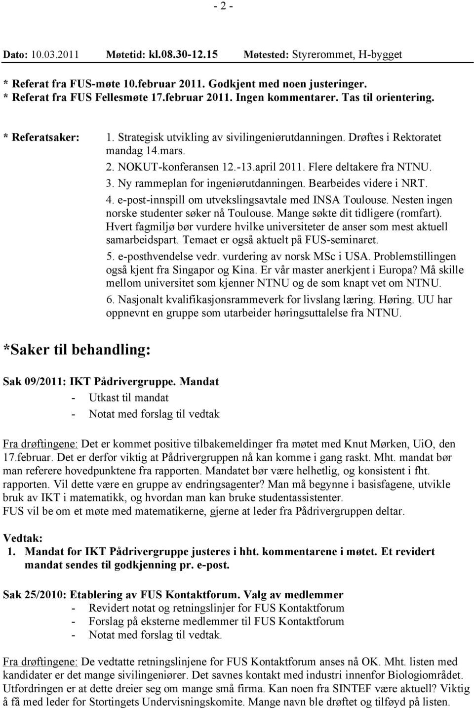 Ny rammeplan for ingeniørutdanningen. Bearbeides videre i NRT. 4. e-post-innspill om utvekslingsavtale med INSA Toulouse. Nesten ingen norske studenter søker nå Toulouse.