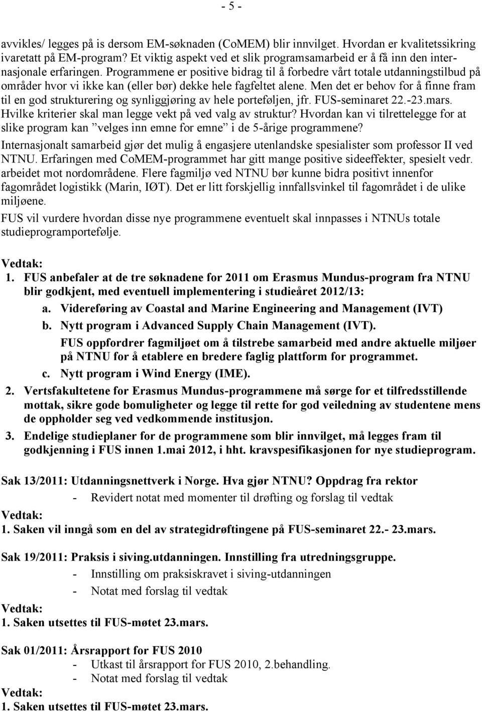 Programmene er positive bidrag til å forbedre vårt totale utdanningstilbud på områder hvor vi ikke kan (eller bør) dekke hele fagfeltet alene.