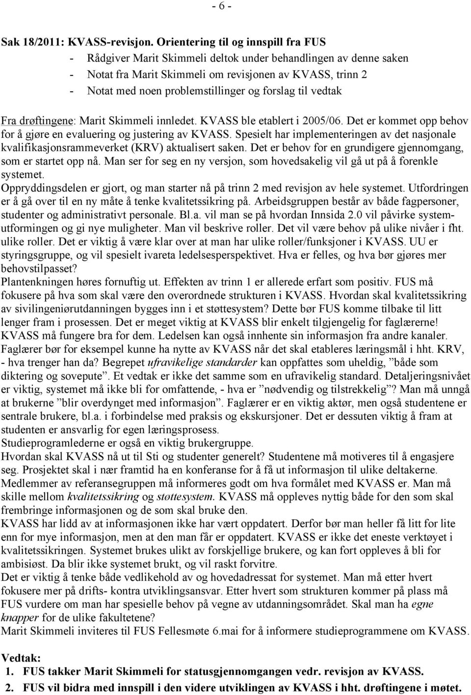 forslag til vedtak Fra drøftingene: Marit Skimmeli innledet. KVASS ble etablert i 2005/06. Det er kommet opp behov for å gjøre en evaluering og justering av KVASS.