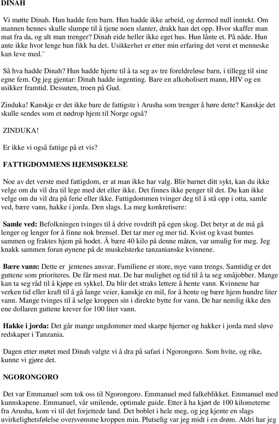 Usikkerhet er etter min erfaring det verst et menneske kan leve med. Så hva hadde Dinah? Hun hadde hjerte til å ta seg av tre foreldreløse barn, i tillegg til sine egne fem.