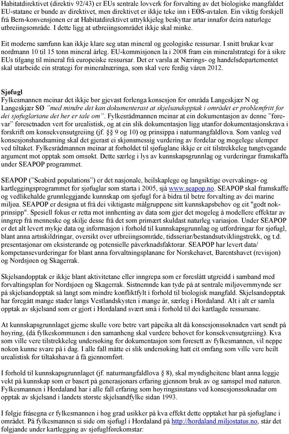 Eit moderne samfunn kan ikkje klare seg utan mineral og geologiske ressursar. I snitt brukar kvar nordmann 10 til 15 tonn mineral årleg.