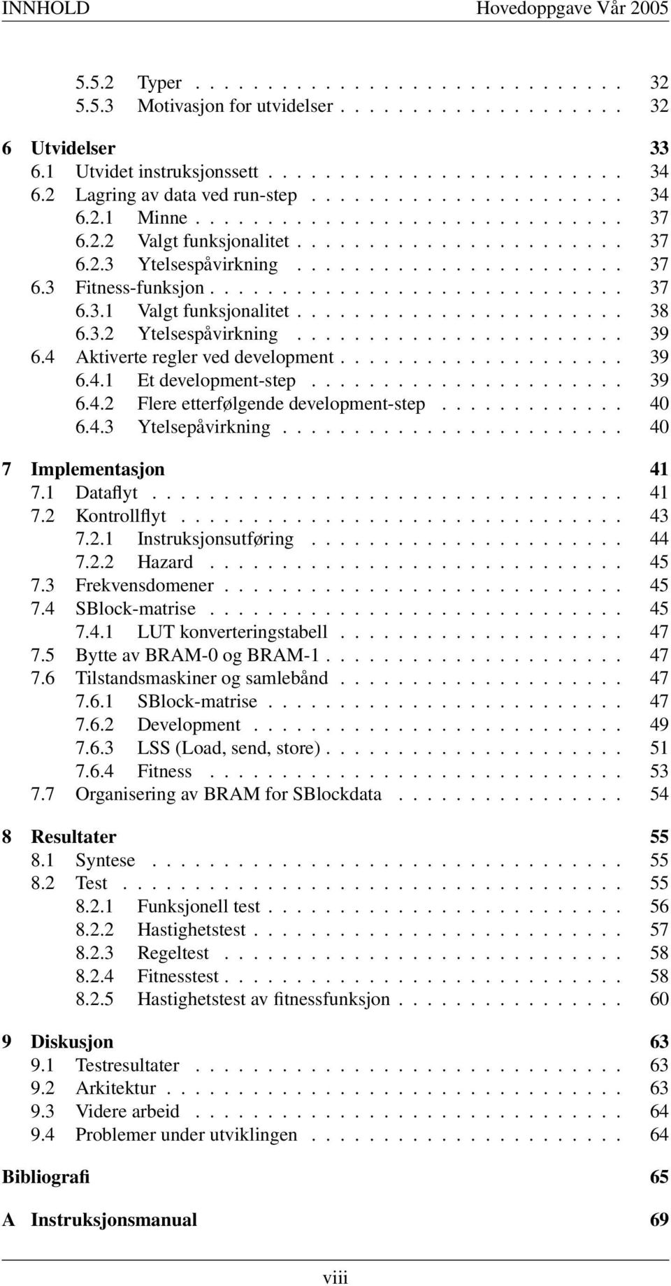 ............................ 37 6.3.1 Valgt funksjonalitet....................... 38 6.3.2 Ytelsespåvirkning....................... 39 6.4 Aktiverte regler ved development.................... 39 6.4.1 Et development-step.