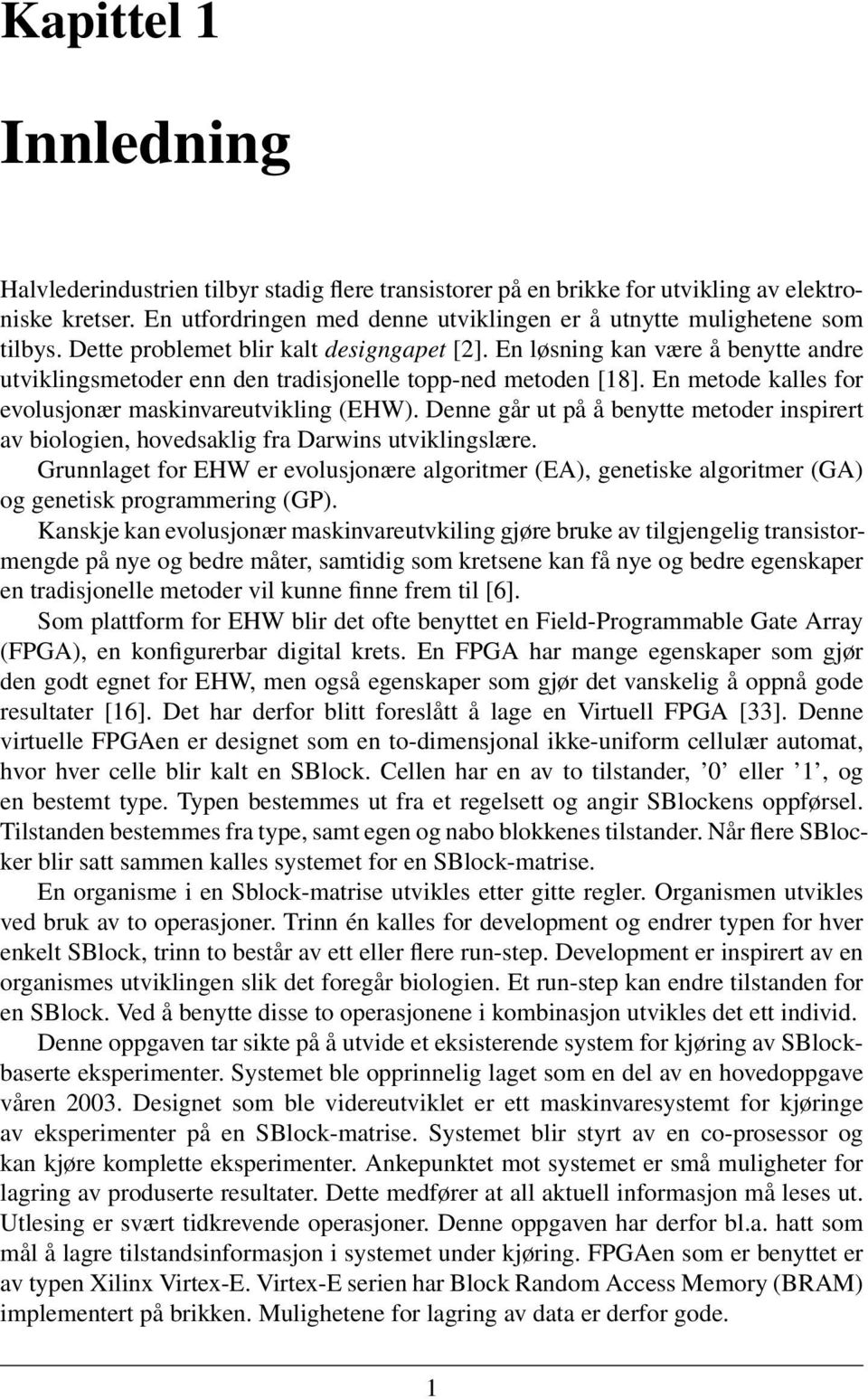 En løsning kan være å benytte andre utviklingsmetoder enn den tradisjonelle topp-ned metoden [18]. En metode kalles for evolusjonær maskinvareutvikling (EHW).