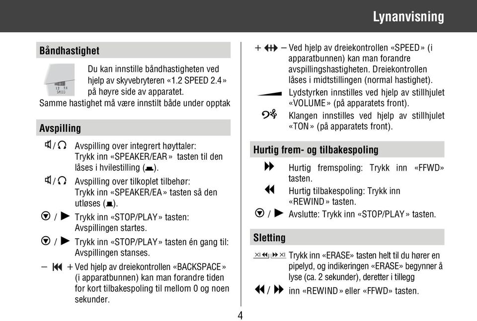 / Avspilling over tilkoplet tilbehør: Trykk inn «SPEAKER/EA» tasten så den utløses ( ). / Trykk inn «STOP/PLAY» tasten: Avspillingen startes.