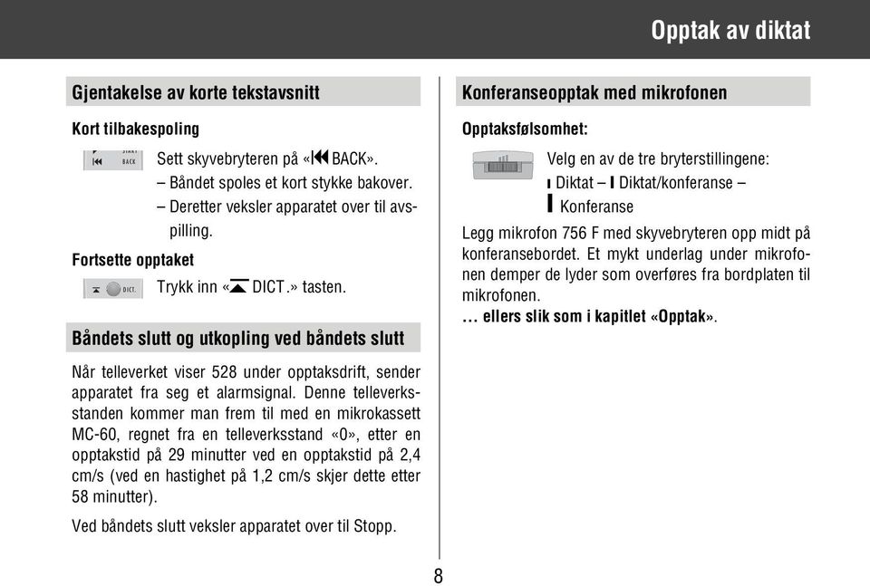 Båndets slutt og utkopling ved båndets slutt Konferanseopptak med mikrofonen Opptaksfølsomhet: Velg en av de tre bryterstillingene: ı Diktat I Diktat/konferanse I Konferanse Legg mikrofon 756 F med