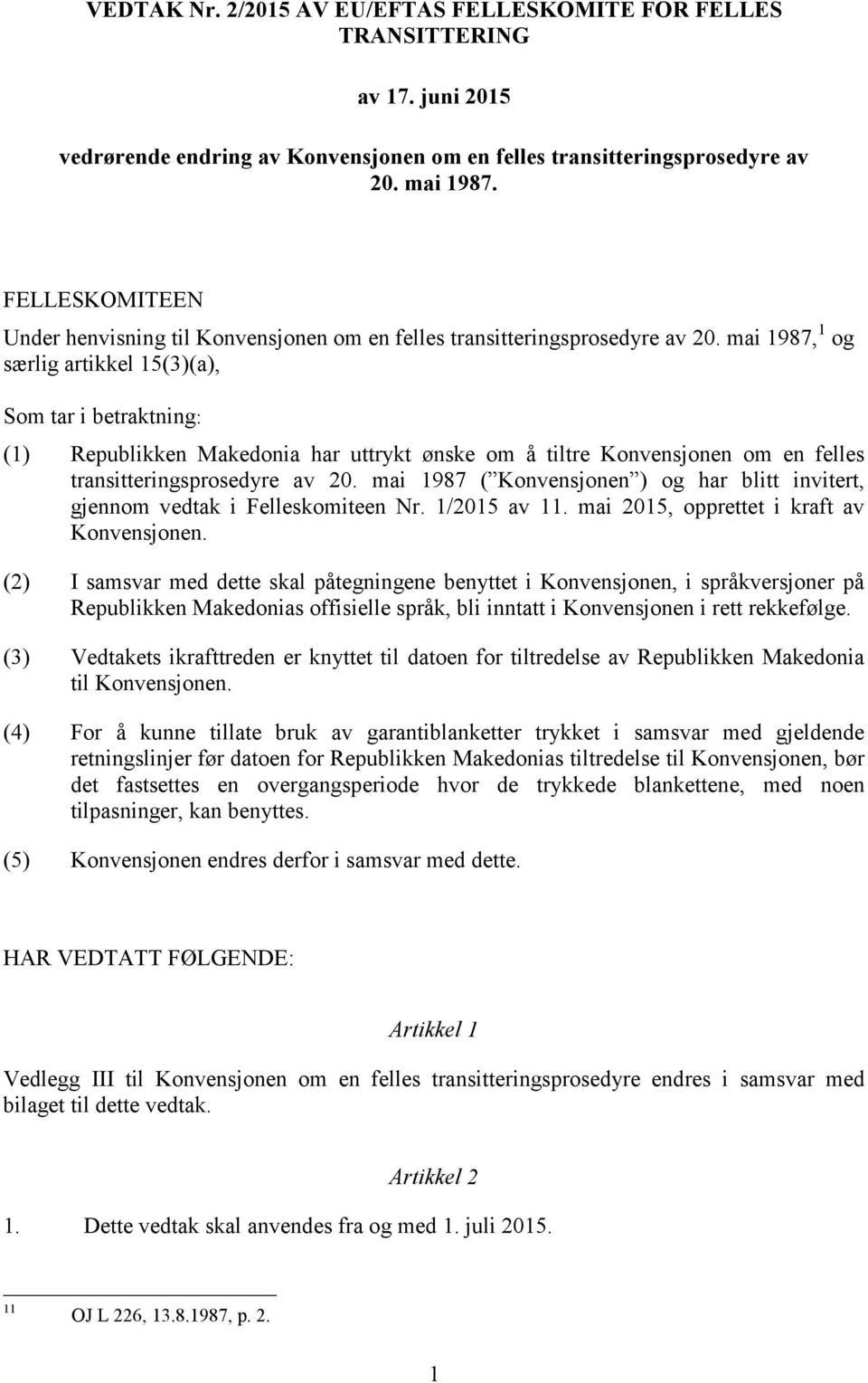 mai 1987, 1 og særlig artikkel 15(3)(a), Som tar i betraktning: (1) Republikken Makedonia har uttrykt ønske om å tiltre Konvensjonen om en felles transitteringsprosedyre av 20.