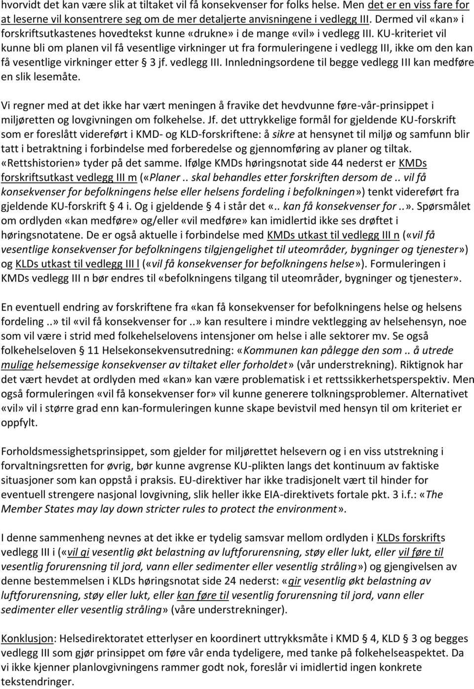 KU-kriteriet vil kunne bli om planen vil få vesentlige virkninger ut fra formuleringene i vedlegg III, ikke om den kan få vesentlige virkninger etter 3 jf. vedlegg III. Innledningsordene til begge vedlegg III kan medføre en slik lesemåte.