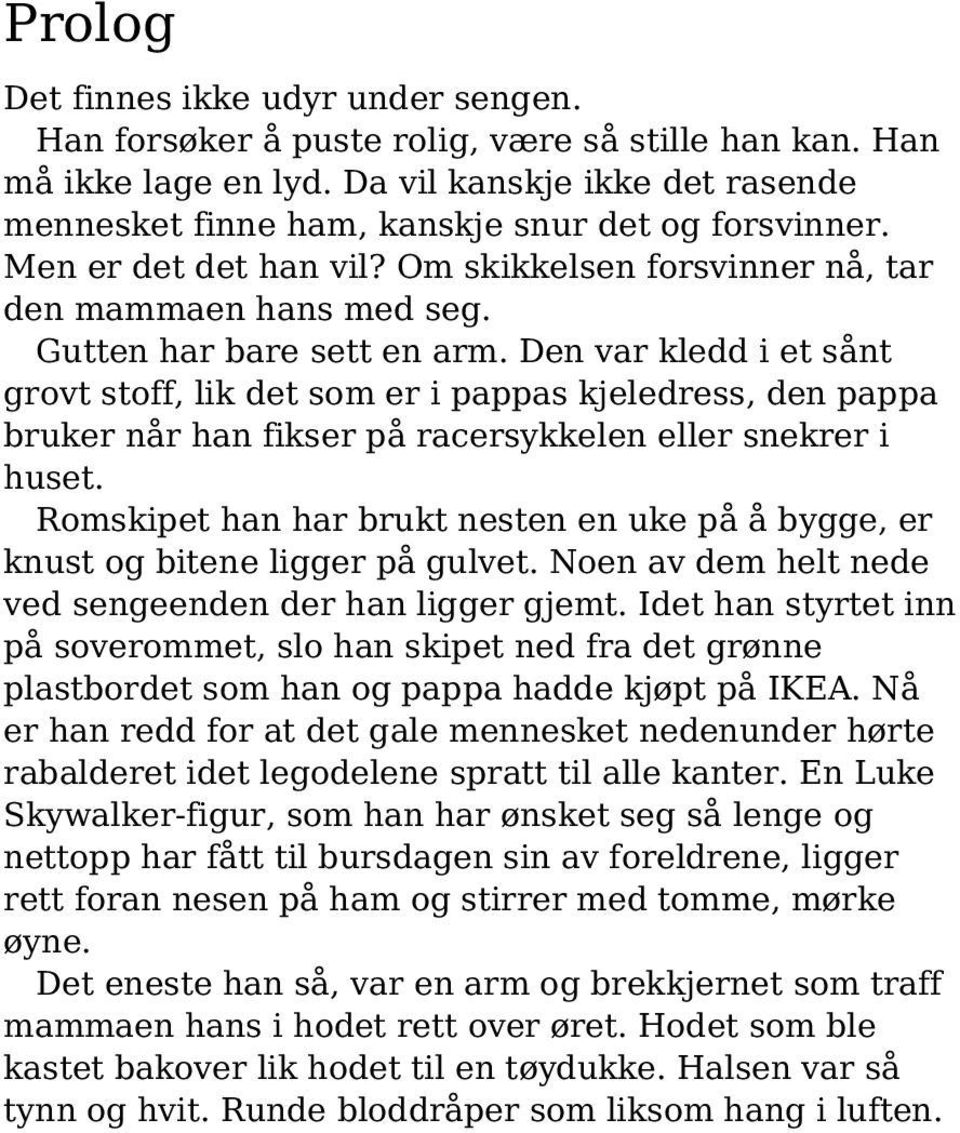 Den var kledd i et sånt grovt stoff, lik det som er i pappas kjeledress, den pappa bruker når han fikser på racersykkelen eller snekrer i huset.