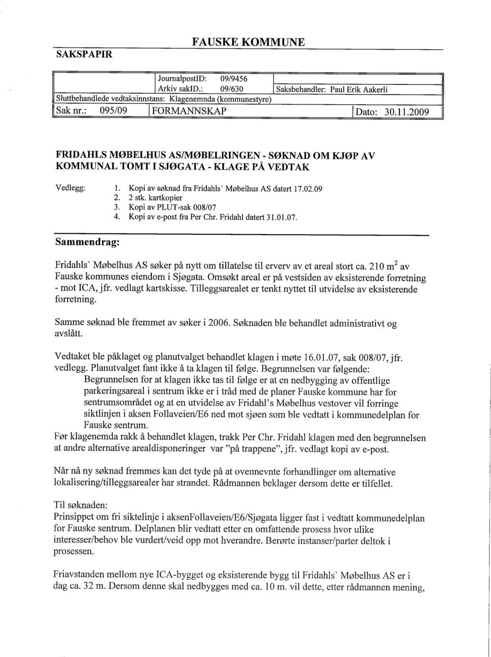 Kopi av søknad fra Fridahls ' Møbelhus AS datert 17.02.09 Sammendrag: 2. 2 stk. kartkopier 3. Kopi av PLUT-sak 008/07 