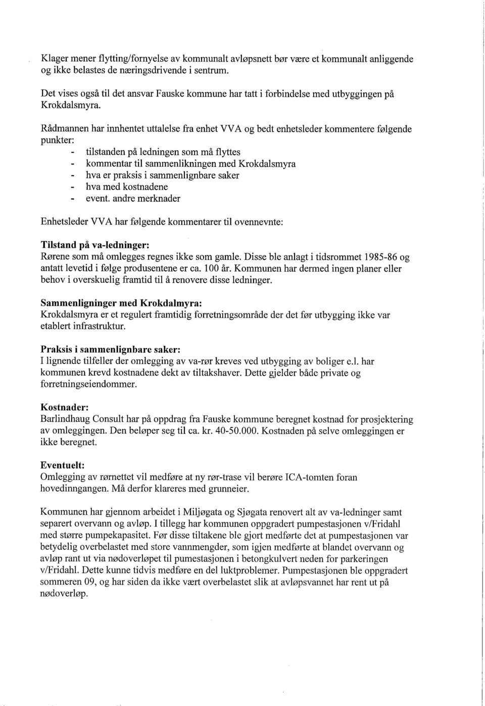 Rådmannen har innentet uttalelse fra enhet VV A og bedt enhetsleder kommentere følgende punkter: tilstanden på ledningen som må flytes kommentar til sammenlikningen med Krokdalsmyra hva er praksis i