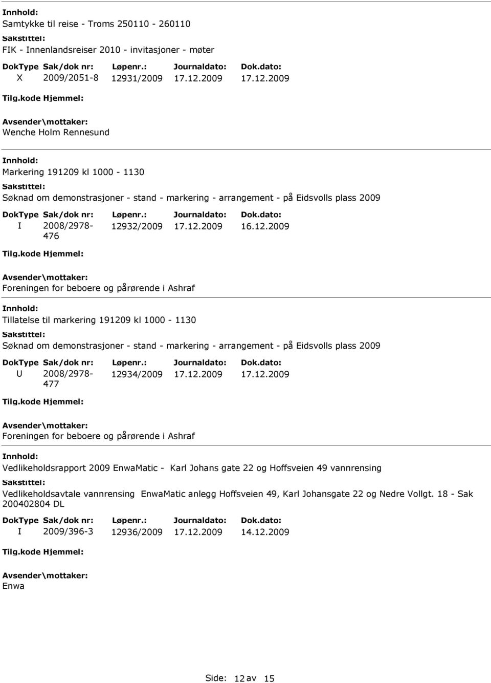 : 12932/2009 Foreningen for beboere og pårørende i Ashraf Tillatelse til markering 191209 kl 1000-1130 Søknad om demonstrasjoner - stand - markering - arrangement - på Eidsvolls plass 2009 Sak/dok