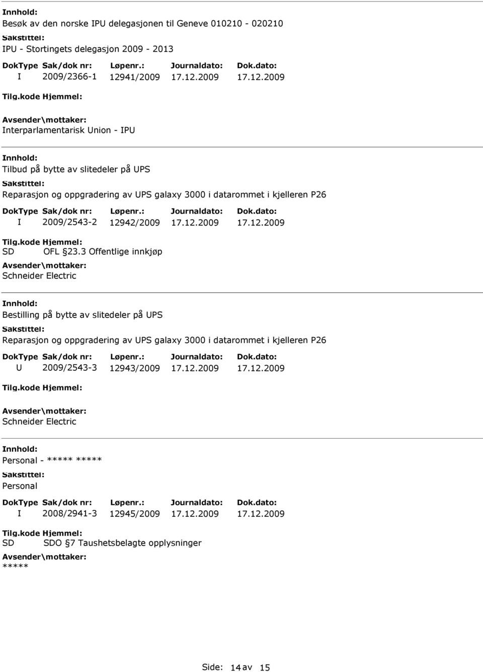 3 Offentlige innkjøp Schneider Electric Bestilling på bytte av slitedeler på PS Reparasjon og oppgradering av PS galaxy 3000 i datarommet i kjelleren P26