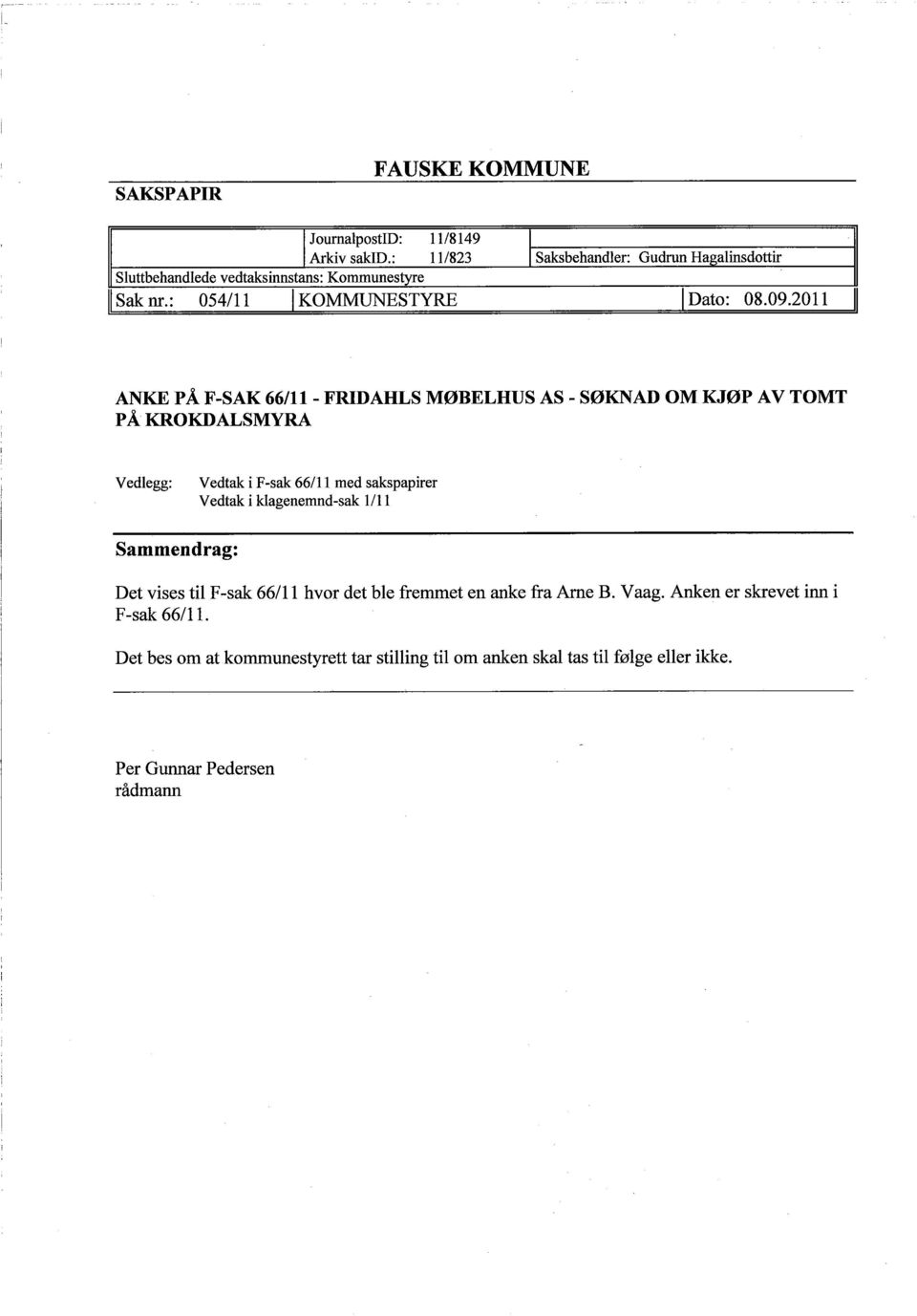 2011 ANKE PÅ F -SAK 66/11 - FRIDAHLS MØBELHUS AS - SØKNAD OM KJØP AV TOMT PÅ KROKDALSMYRA Vedlegg: Vedtak i F-sak 66/11 med sakspapirer Vedtak i