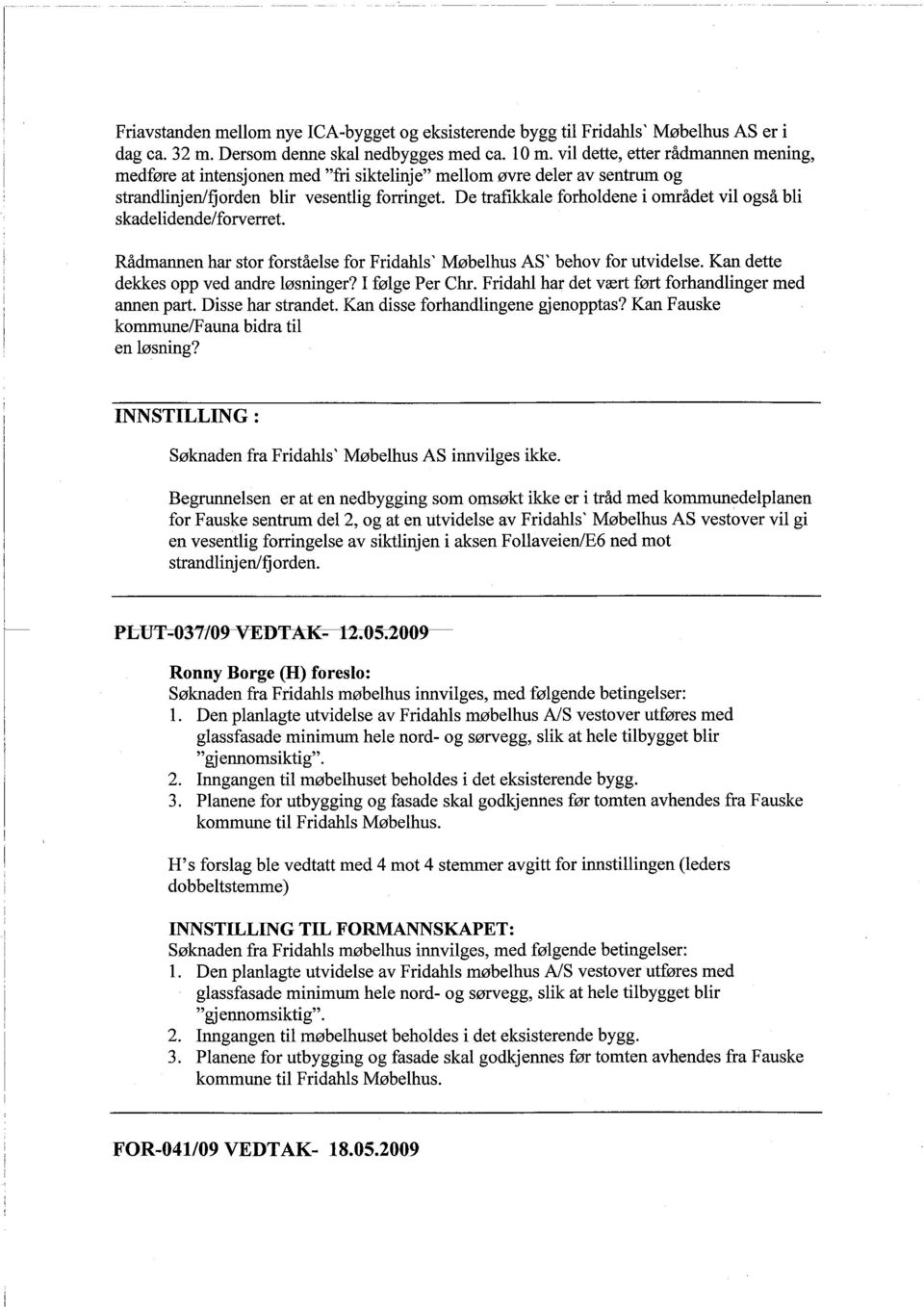 De trafikkale forholdene i området vil også bli skadelidende/forverret. Rådmannen har stor forståelse for FridahIs' Møbelhus AS' behov for utvidelse. Kan dette dekkes opp ved andre løsninger?