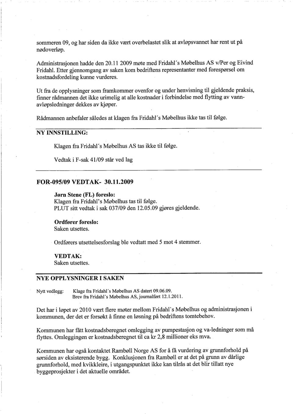 Ut fra de opplysninger som framkommer ovenfor og under henvisning til gjeldende praksis, finner rådmannen det ikke urimelig at alle kostnader i forbindelse med flytting av vanavløpsledninger dekkes