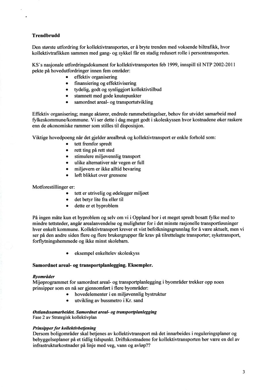 KS`s nasjonale utfordringsdokument for kollektivtransporten feb 1999, innspill til NTP 22-211 pekte på hovedutfordringer innen fem områder: effektiv organisering finansiering og effektivisering