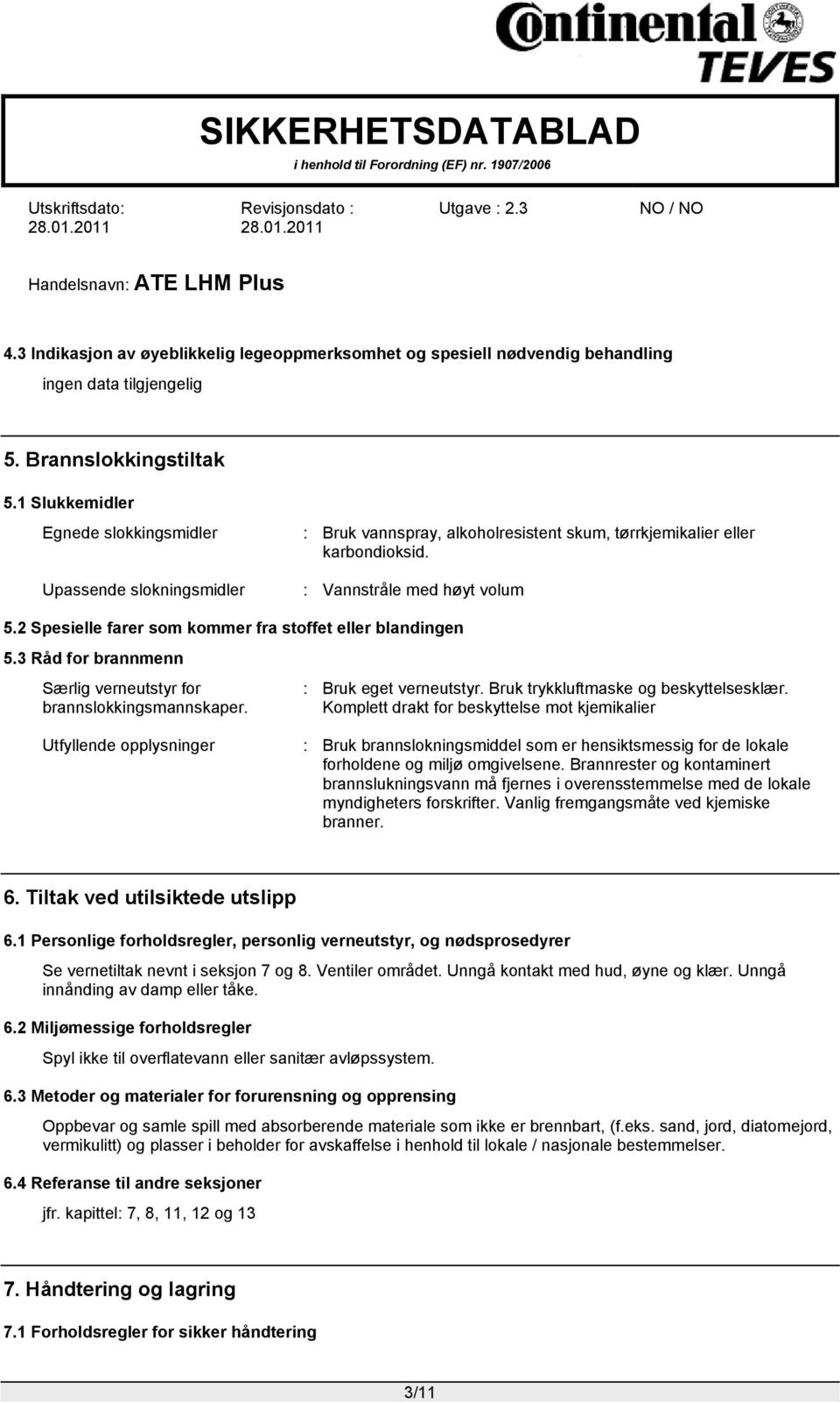 2 Spesielle farer som kommer fra stoffet eller blandingen 5.3 Råd for brannmenn Særlig verneutstyr for brannslokkingsmannskaper. Utfyllende opplysninger : Bruk eget verneutstyr.