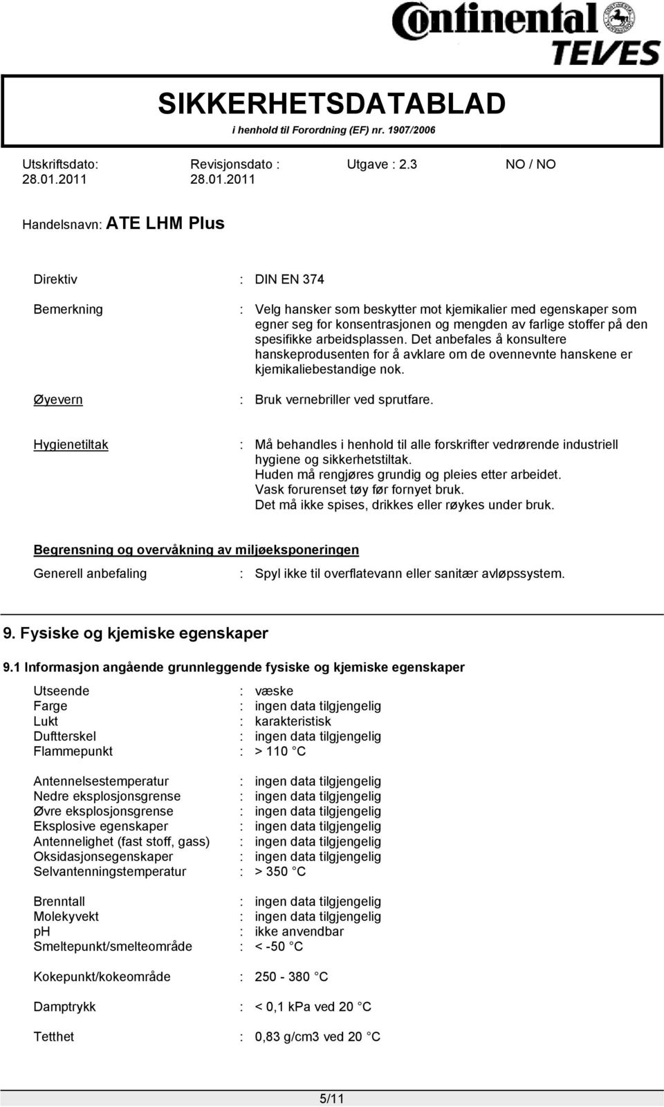 Hygienetiltak : Må behandles i henhold til alle forskrifter vedrørende industriell hygiene og sikkerhetstiltak. Huden må rengjøres grundig og pleies etter arbeidet.