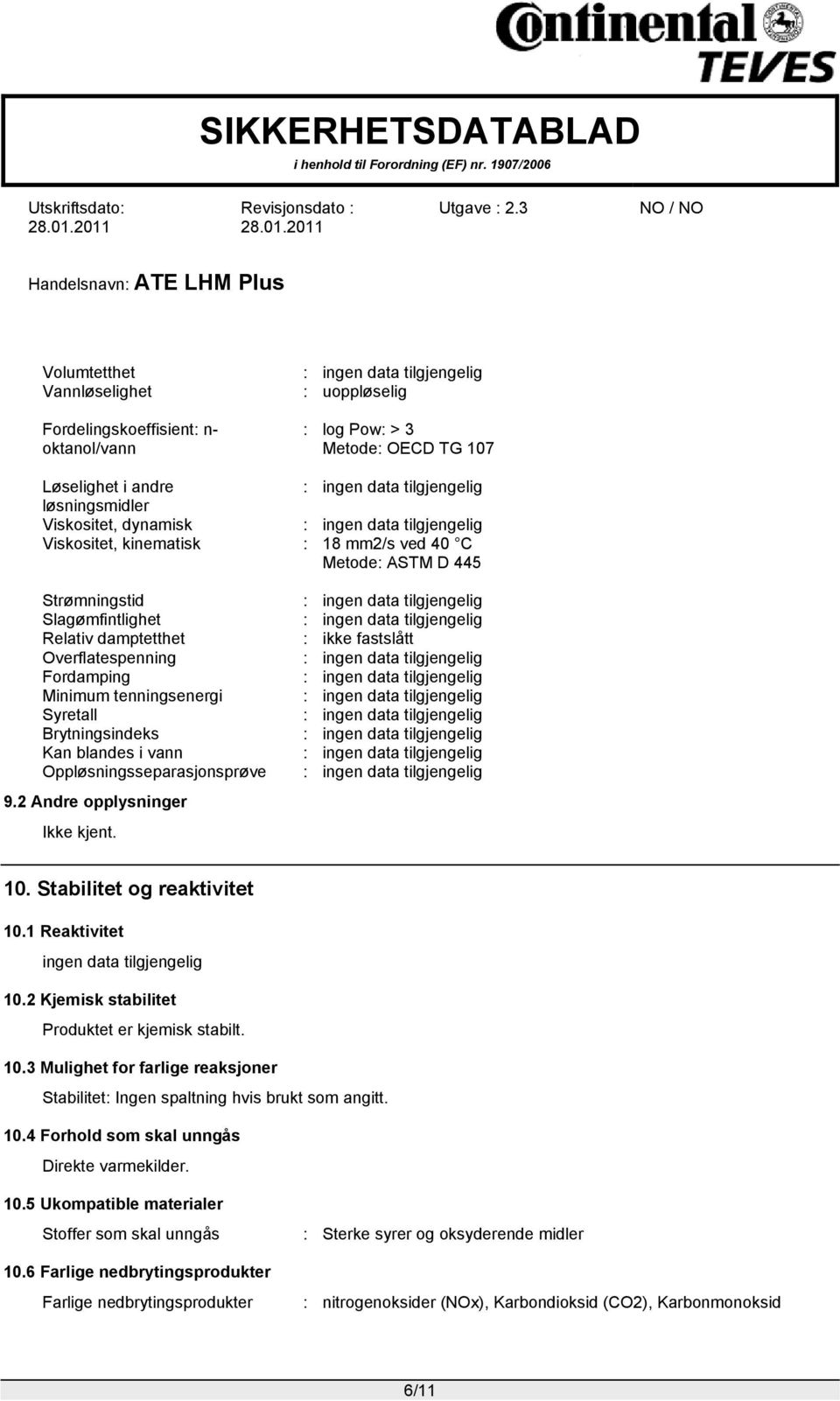 Oppløsningsseparasjonsprøve 9.2 Andre opplysninger Ikke kjent. : : : ikke fastslått : : : : : : : 10. Stabilitet og reaktivitet 10.1 Reaktivitet 10.2 Kjemisk stabilitet Produktet er kjemisk stabilt.