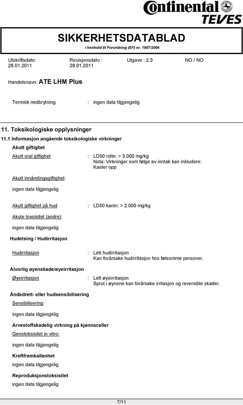 000 mg/kg Akute toxsisitet (andre): Hudetsing / Hudirritasjon Hudirritasjon : Lett hudirritasjon Kan forårsake hudirritasjon hos følsomme personer.