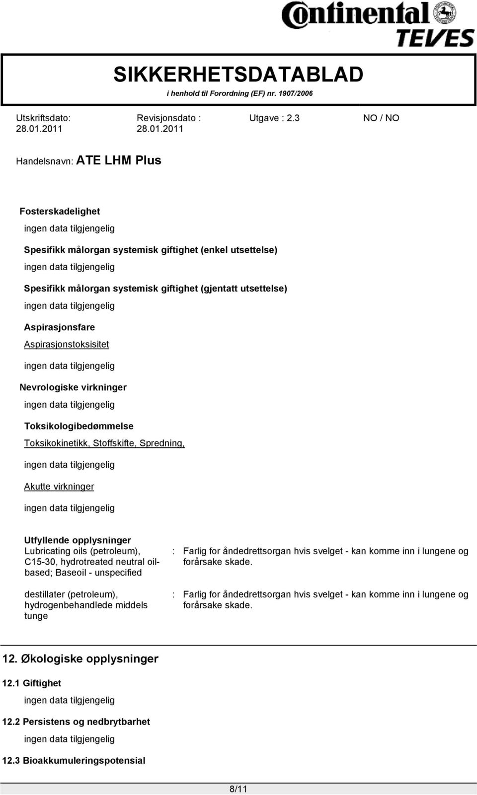 neutral oilbased; Baseoil - unspecified destillater (petroleum), hydrogenbehandlede middels tunge : Farlig for åndedrettsorgan hvis svelget - kan komme inn i lungene og forårsake skade.