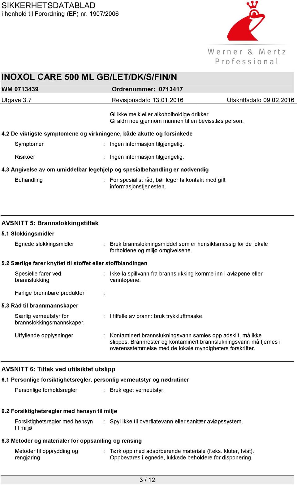 3 Angivelse av om umiddelbar legehjelp og spesialbehandling er nødvendig Behandling : For spesialist råd, bør leger ta kontakt med gift informasjonstjenesten. AVSNITT 5: Brannslokkingstiltak 5.