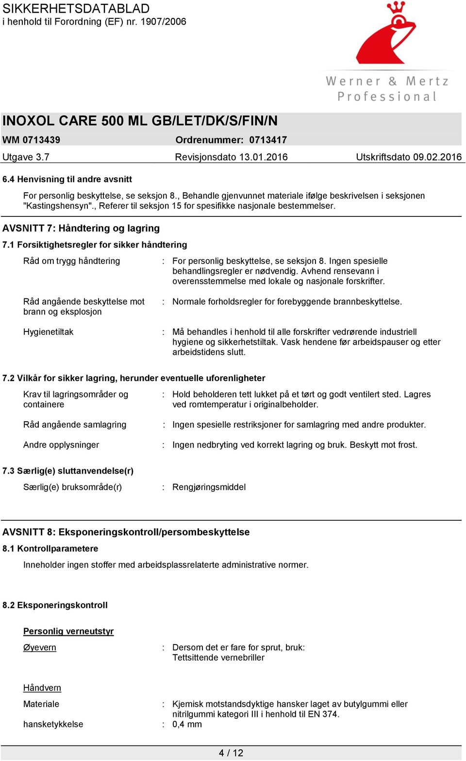 1 Forsiktighetsregler for sikker håndtering Råd om trygg håndtering : For personlig beskyttelse, se seksjon 8. Ingen spesielle behandlingsregler er nødvendig.