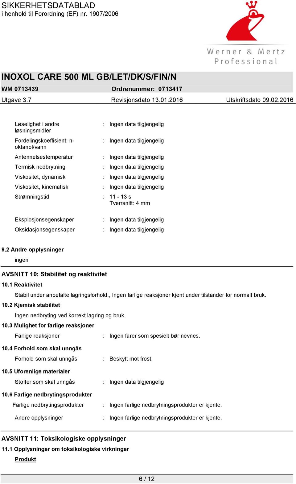 , Ingen farlige reaksjoner kjent under tilstander for normalt bruk. 10.2 Kjemisk stabilitet Ingen nedbryting ved korrekt lagring og bruk. 10.3 Mulighet for farlige reaksjoner Farlige reaksjoner : Ingen farer som spesielt bør nevnes.