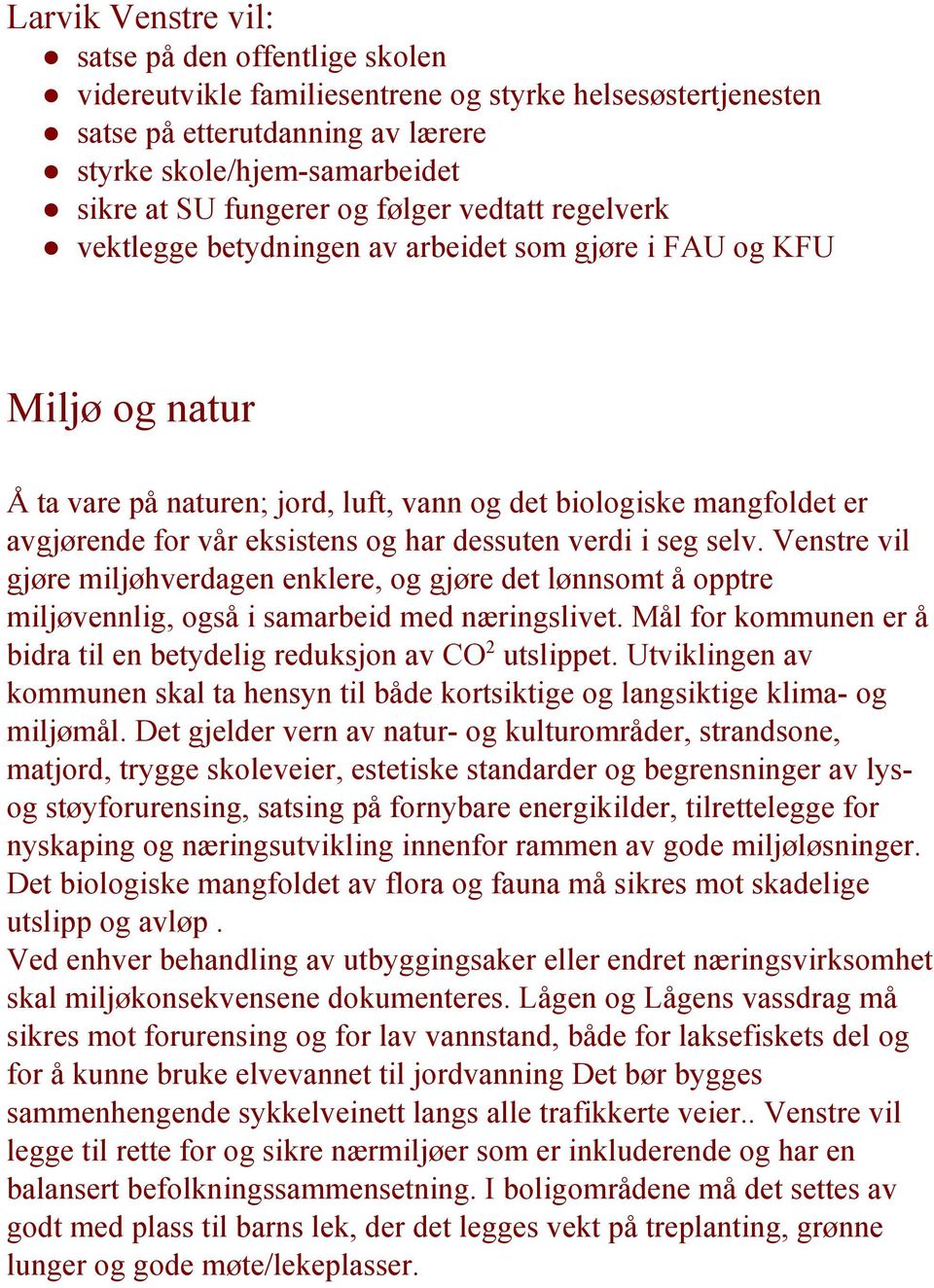 har dessuten verdi i seg selv. Venstre vil gjøre miljøhverdagen enklere, og gjøre det lønnsomt å opptre miljøvennlig, også i samarbeid med næringslivet.