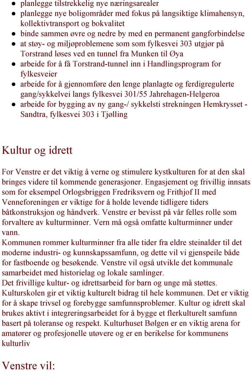 arbeide for å gjennomføre den lenge planlagte og ferdigregulerte gang/sykkelvei langs fylkesvei 301/55 Jahrehagen Helgeroa arbeide for bygging av ny gang / sykkelsti strekningen Hemkrysset Sandtra,