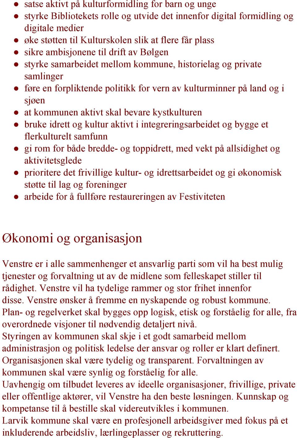 bevare kystkulturen bruke idrett og kultur aktivt i integreringsarbeidet og bygge et flerkulturelt samfunn gi rom for både bredde og toppidrett, med vekt på allsidighet og aktivitetsglede prioritere