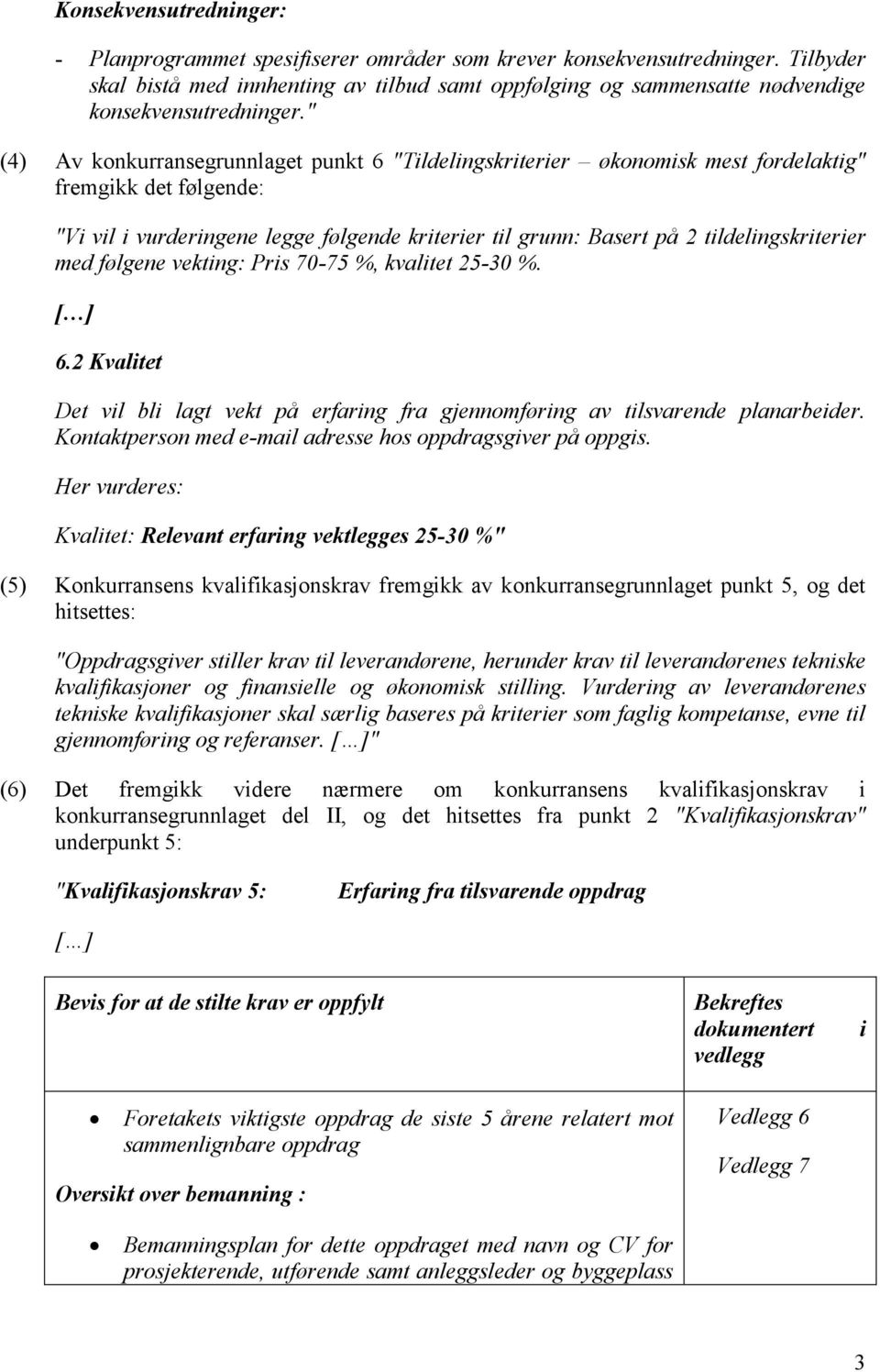 " (4) Av konkurransegrunnlaget punkt 6 "Tildelingskriterier økonomisk mest fordelaktig" fremgikk det følgende: "Vi vil i vurderingene legge følgende kriterier til grunn: Basert på 2