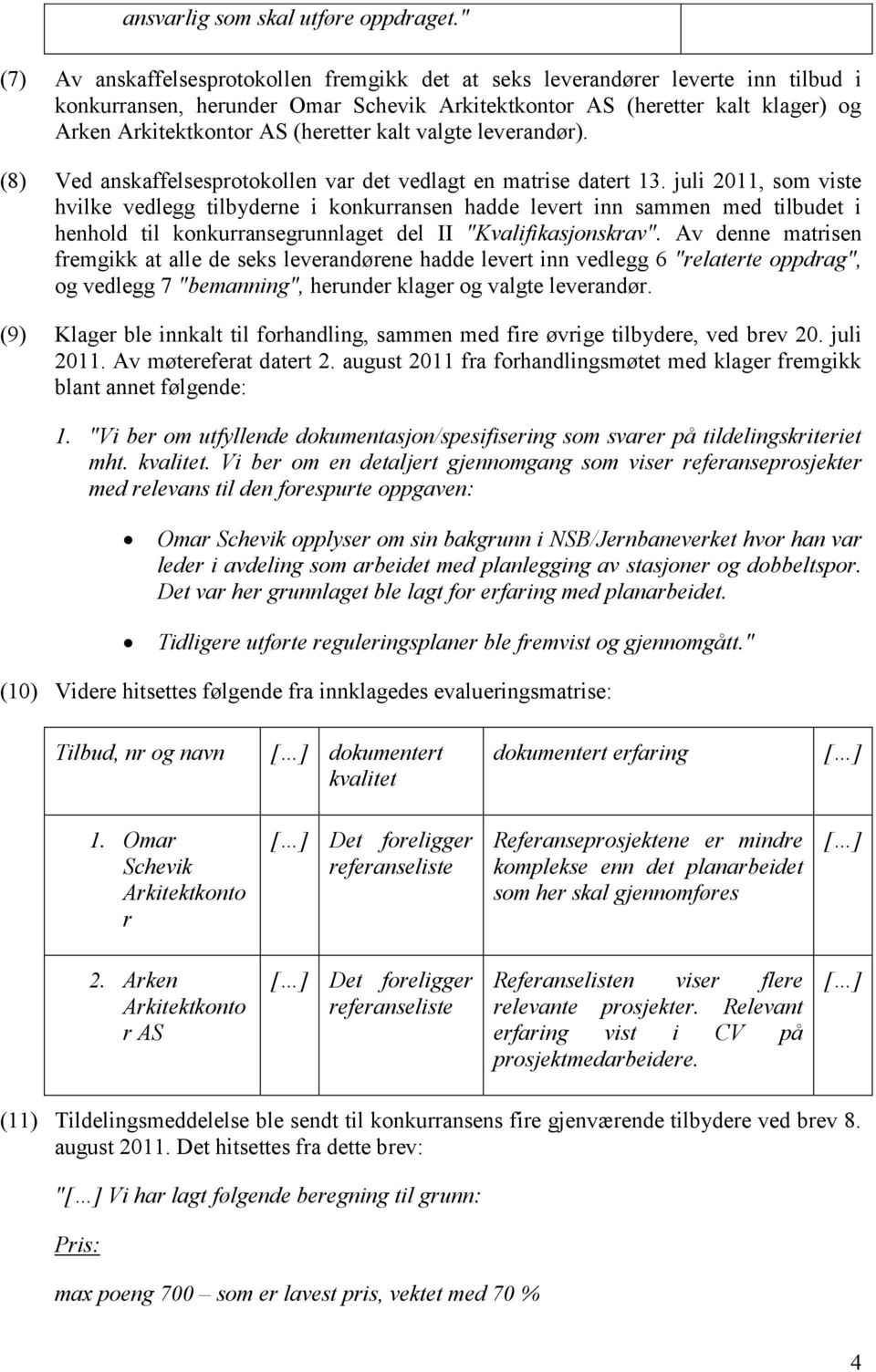 (heretter kalt valgte leverandør). (8) Ved anskaffelsesprotokollen var det vedlagt en matrise datert 13.