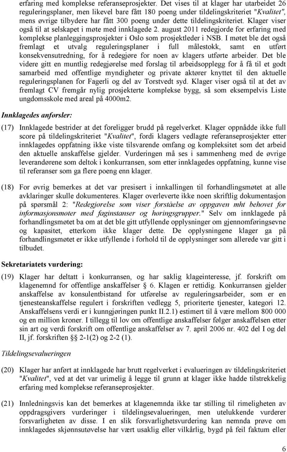 tildelingskriteriet. Klager viser også til at selskapet i møte med innklagede 2. august 2011 redegjorde for erfaring med komplekse planleggingsprosjekter i Oslo som prosjektleder i NSB.