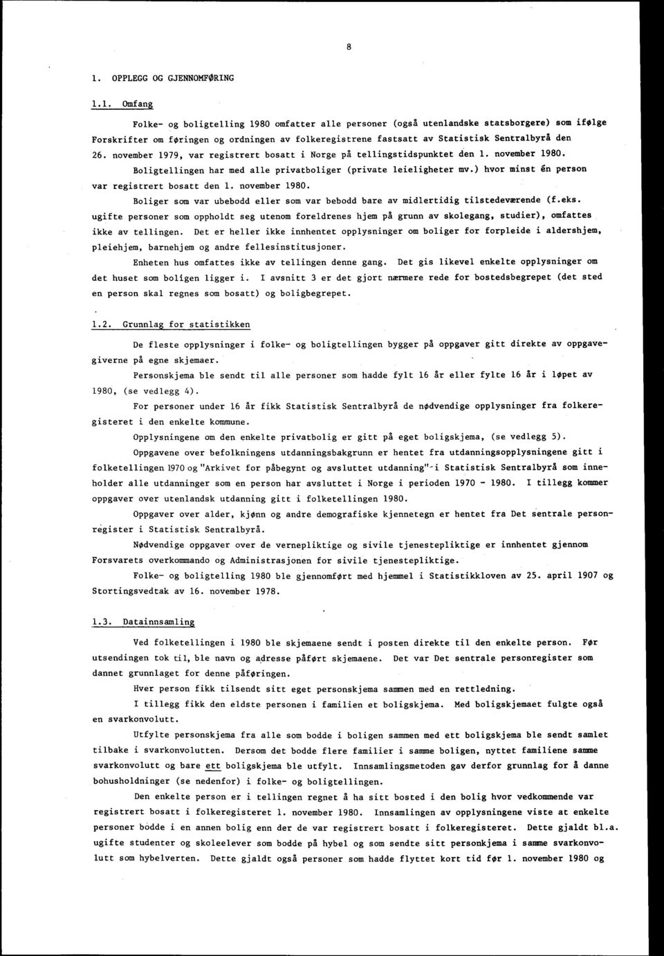 november 979, var registrert bosatt i Norge på tellingstidspunktet den. november 980. Boligtellingen har med alle privatboliger (private leieligheter mv.