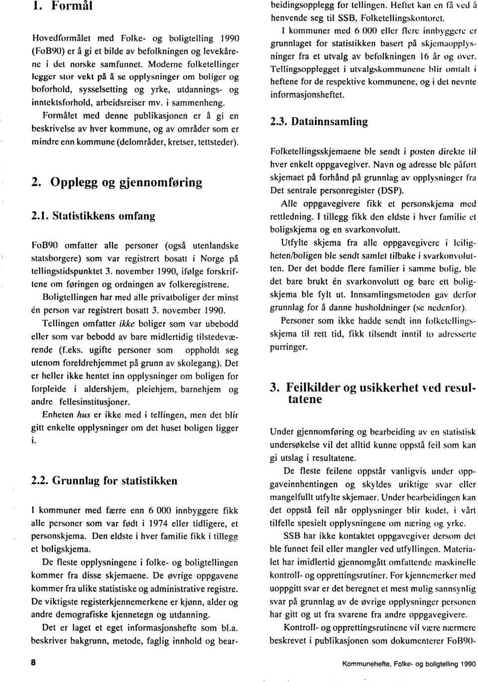 Formålet med denne publikasjonen er å gi en beskrivelse av hver kommune, og av omrader som er mindre enn kommune (delområder, kretser, tettsteder). 2. Opplegg og gjennomforing 2.