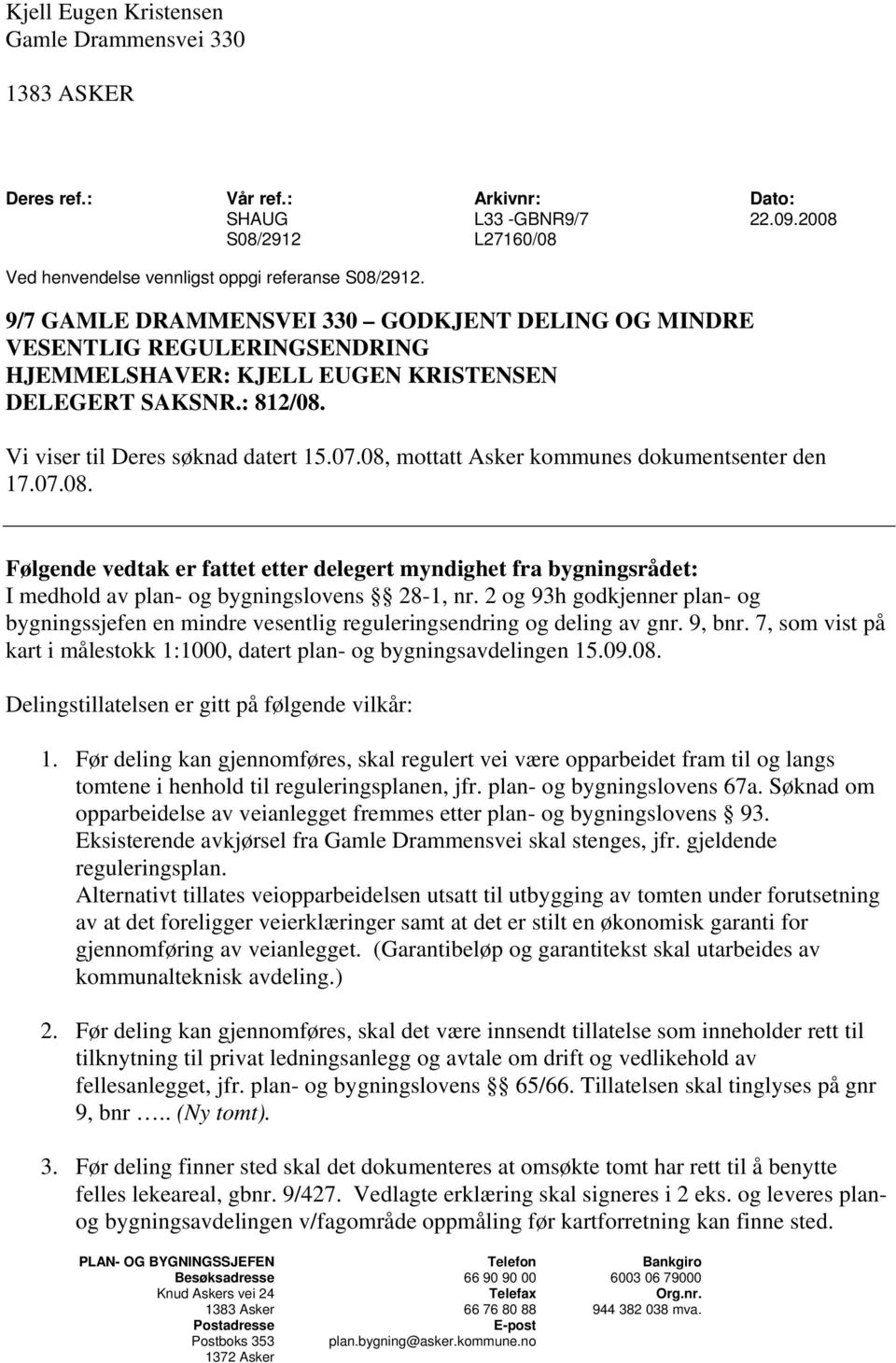 08, mottatt Asker kommunes dokumentsenter den 17.07.08. Følgende vedtak er fattet etter delegert myndighet fra bygningsrådet: I medhold av plan- og bygningslovens 28-1, nr.