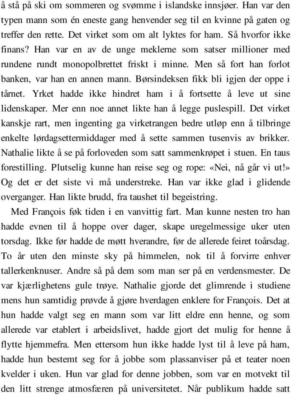 Børsindeksen fikk bli igjen der oppe i tårnet. Yrket hadde ikke hindret ham i å fortsette å leve ut sine lidenskaper. Mer enn noe annet likte han å legge puslespill.